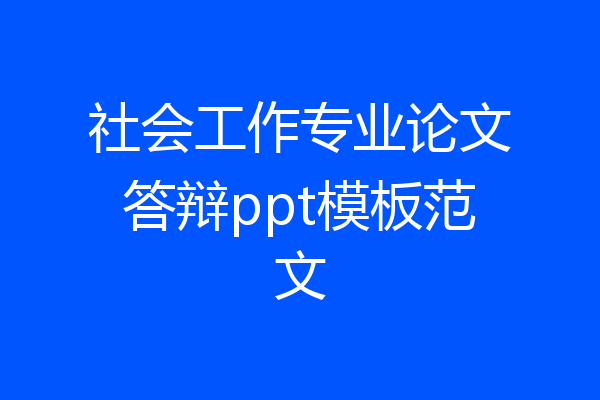 社会工作专业论文答辩ppt模板范文