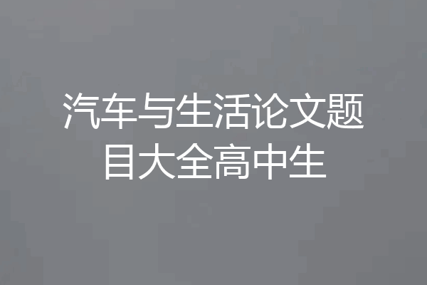 汽车与生活论文题目大全高中生