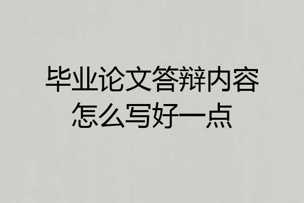 毕业论文答辩内容怎么写好一点