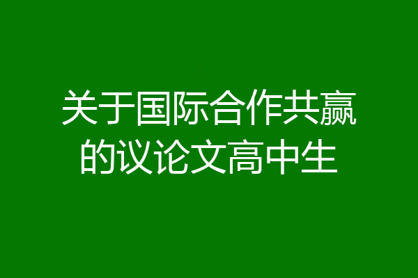 关于国际合作共赢的议论文高中生