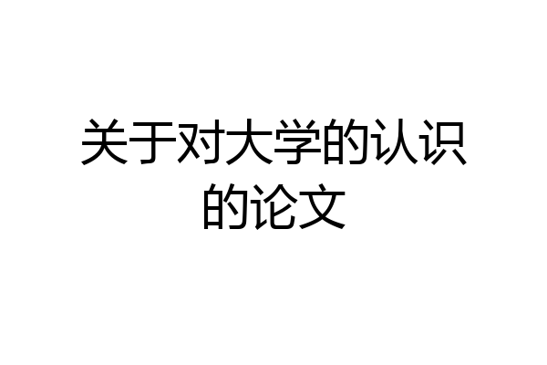 关于对大学的认识的论文