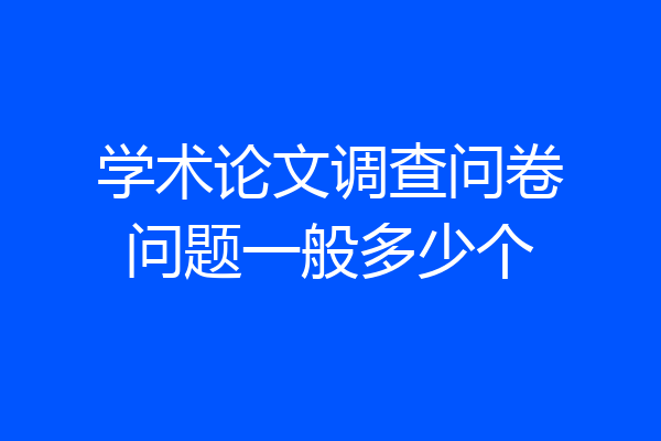 学术论文调查问卷问题一般多少个