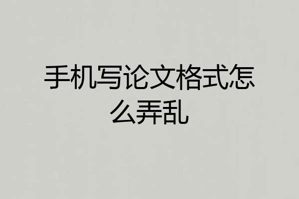 手机写论文格式怎么弄乱