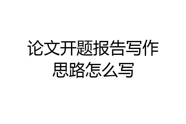论文开题报告写作思路怎么写