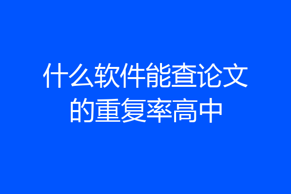 什么软件能查论文的重复率高中