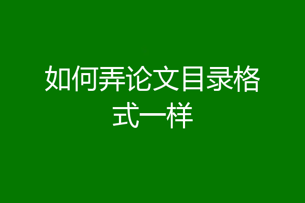 如何弄论文目录格式一样
