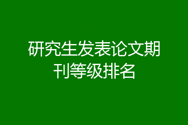 研究生发表论文期刊等级排名