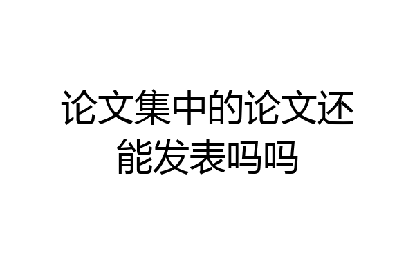 论文集中的论文还能发表吗吗
