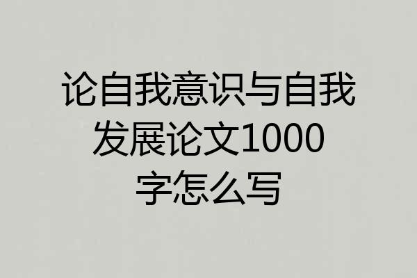 论自我意识与自我发展论文1000字怎么写