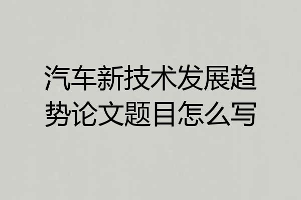 汽车新技术发展趋势论文题目怎么写