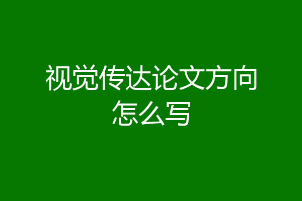 视觉传达论文方向怎么写
