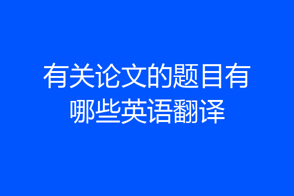 有关论文的题目有哪些英语翻译