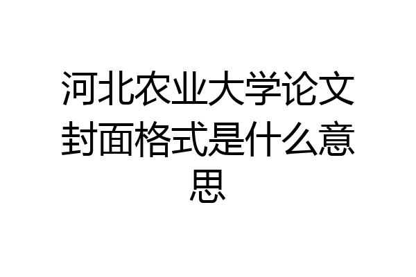河北农业大学论文封面格式是什么意思