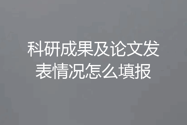 科研成果及论文发表情况怎么填报