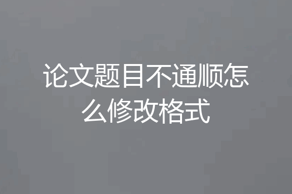 论文题目不通顺怎么修改格式
