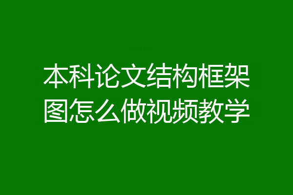 本科论文结构框架图怎么做视频教学