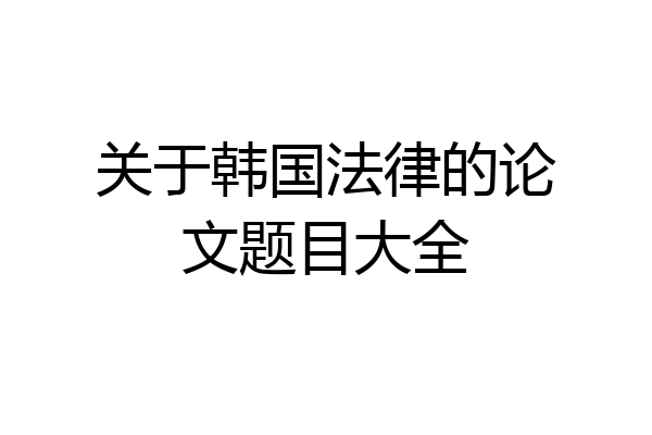 关于韩国法律的论文题目大全
