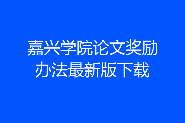 嘉兴学院论文奖励办法最新版下载