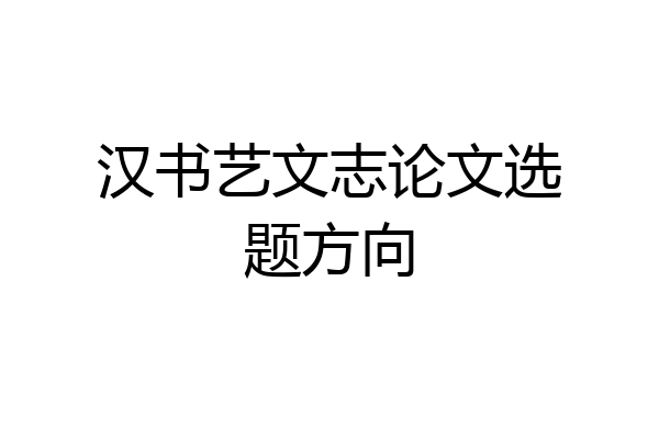 汉书艺文志论文选题方向