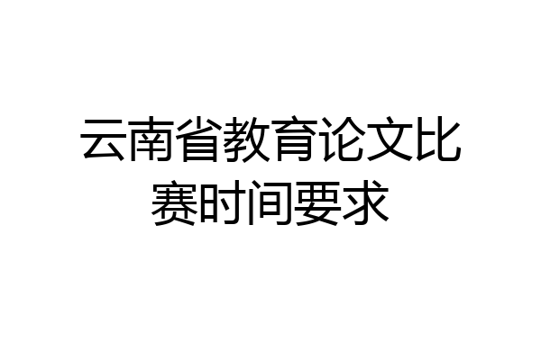 云南省教育论文比赛时间要求