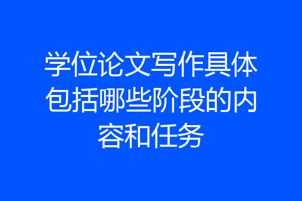 学位论文写作具体包括哪些阶段的内容和任务