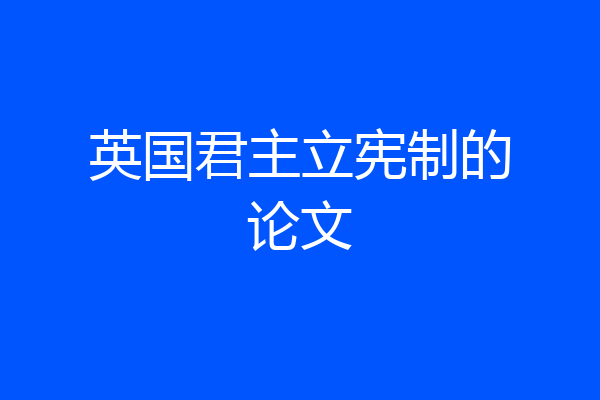 英国君主立宪制的论文