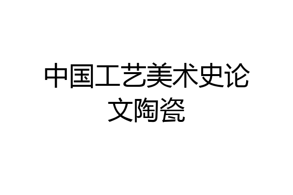 中国工艺美术史论文陶瓷