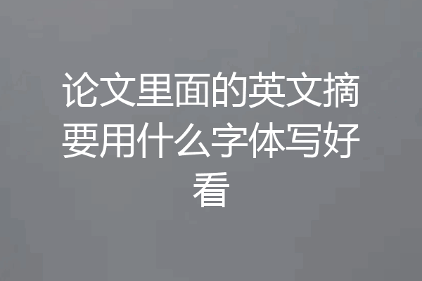 论文里面的英文摘要用什么字体写好看