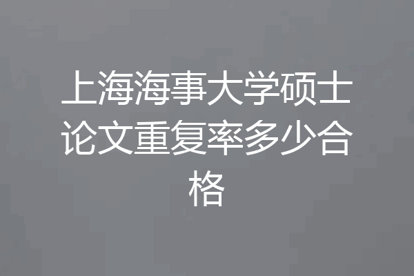 上海海事大学硕士论文重复率多少合格