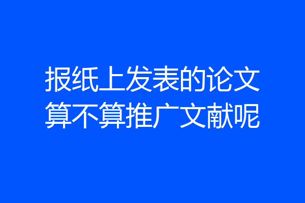 报纸上发表的论文算不算推广文献呢