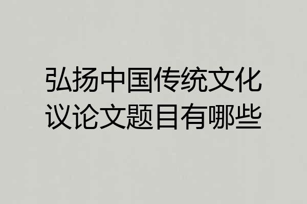 弘扬中国传统文化议论文题目有哪些