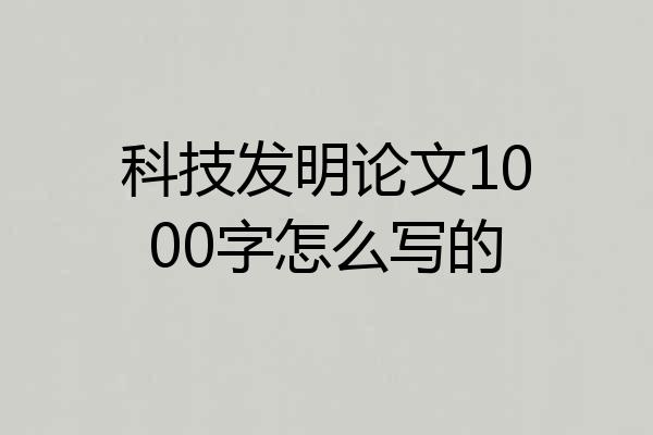 科技发明论文1000字怎么写的