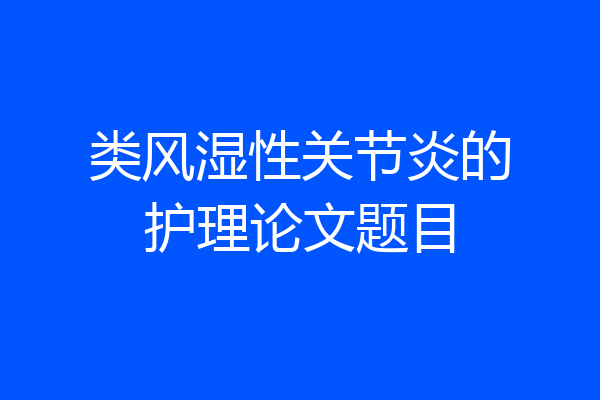 类风湿性关节炎的护理论文题目