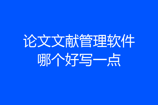 论文文献管理软件哪个好写一点