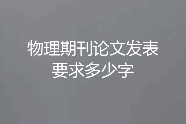 物理期刊论文发表要求多少字