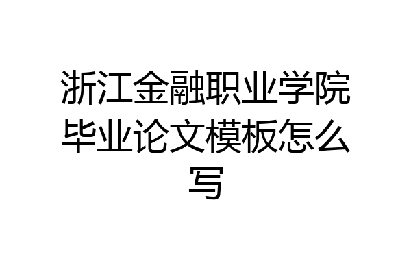 浙江金融职业学院毕业论文模板怎么写