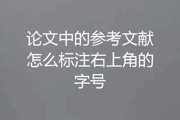 论文中的参考文献怎么标注右上角的字号