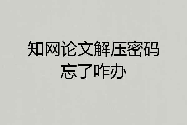 知网论文解压密码忘了咋办