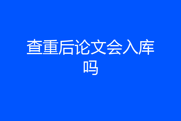 查重后论文会入库吗