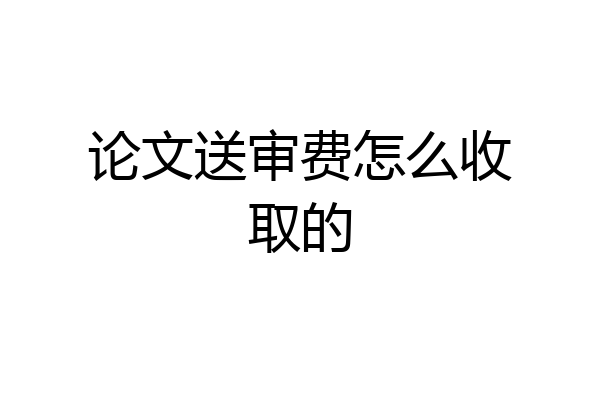 论文送审费怎么收取的