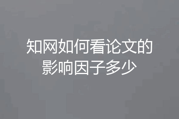 知网如何看论文的影响因子多少