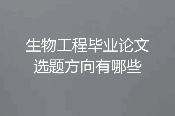 生物工程毕业论文选题方向有哪些
