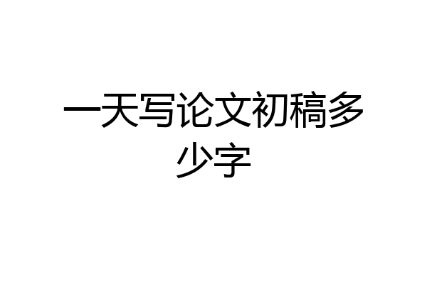 一天写论文初稿多少字