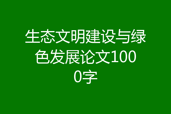 生态文明建设与绿色发展论文1000字