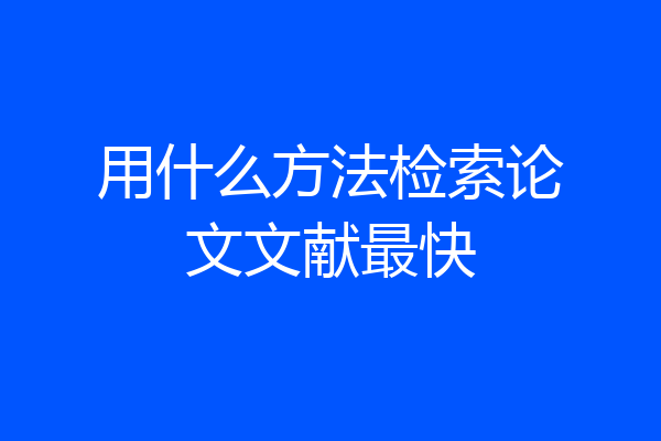 用什么方法检索论文文献最快