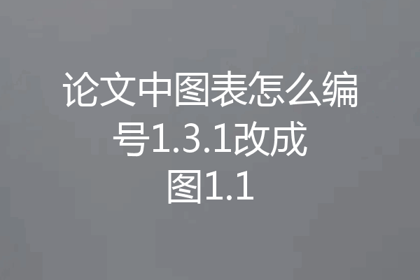 论文中图表怎么编号1.3.1改成图1.1