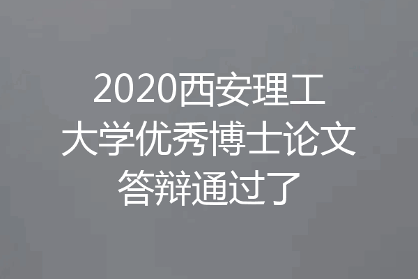 2020西安理工大学优秀博士论文答辩通过了