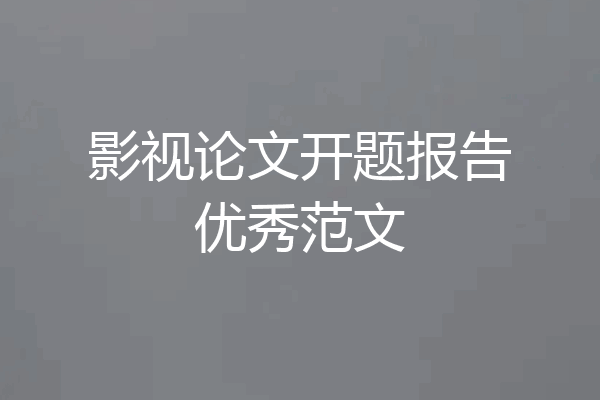影视论文开题报告优秀范文
