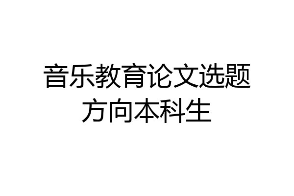 音乐教育论文选题方向本科生