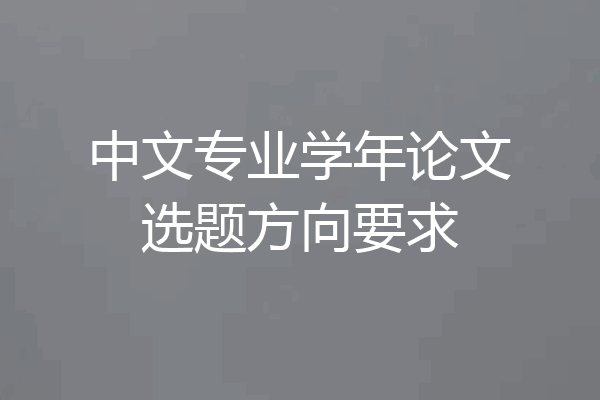 中文专业学年论文选题方向要求